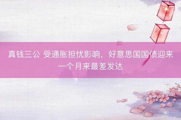 真钱三公 受通胀担忧影响，好意思国国债迎来一个月来最差发达