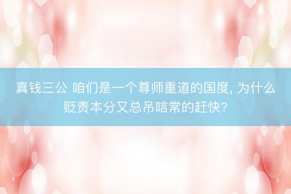 真钱三公 咱们是一个尊师重道的国度, 为什么贬责本分又总吊唁常的赶快?