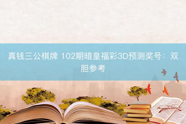 真钱三公棋牌 102期暗皇福彩3D预测奖号：双胆参考